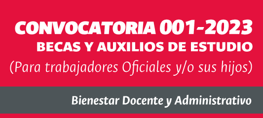 CONVOCATORIA No. 001 – 2023  BECAS Y AUXILIO DE ESTUDIO – Primer Semestre de 2023 Para Trabajadores Oficiales y/o sus hijos (a)